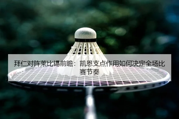 拜仁对阵莱比锡前瞻：凯恩支点作用如何决定全场比赛节奏